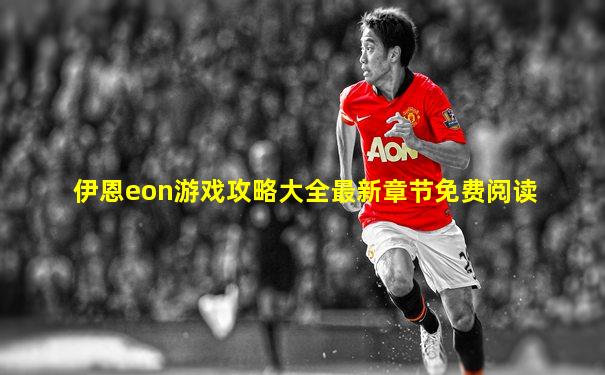 伊恩eon游戏攻略大全最新章节免费阅读