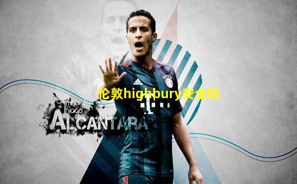 伦敦highbury安全吗