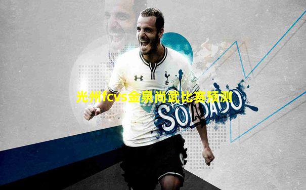 光州fcvs金泉尚武比赛预测
