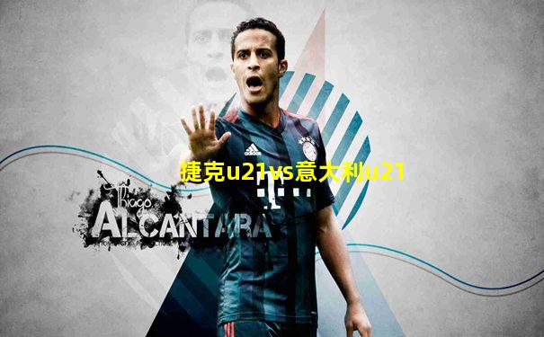 捷克u21vs意大利u21