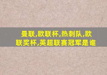 曼联,欧联杯,热刺队,欧联奖杯,英超联赛冠军是谁