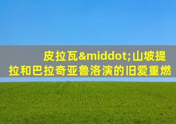 皮拉瓦·山坡提拉和巴拉奇亚鲁洛演的旧爱重燃