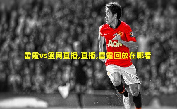 雷霆vs篮网直播,直播,雷霆回放在哪看