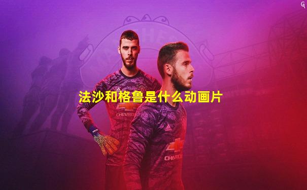 法沙和格鲁是什么动画片