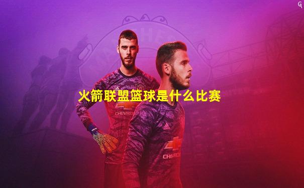 火箭联盟篮球是什么比赛