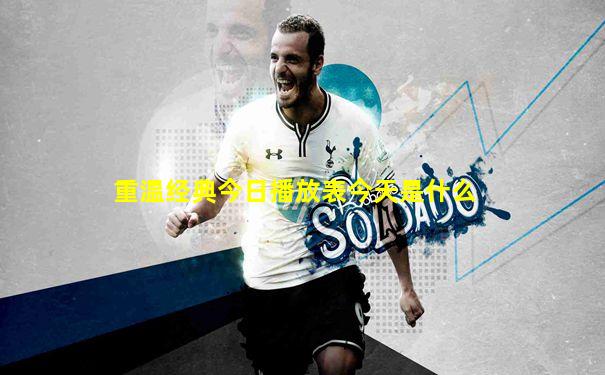 重温经典今日播放表今天是什么